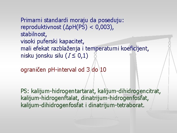 Primarni standardi moraju da poseduju: reproduktivnost (Δp. H(PS) < 0, 003), stabilnost, visoki puferski