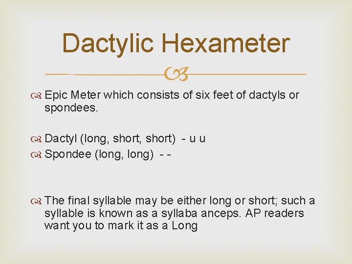 Dactylic Hexameter Epic Meter which consists of six feet of dactyls or spondees. Dactyl