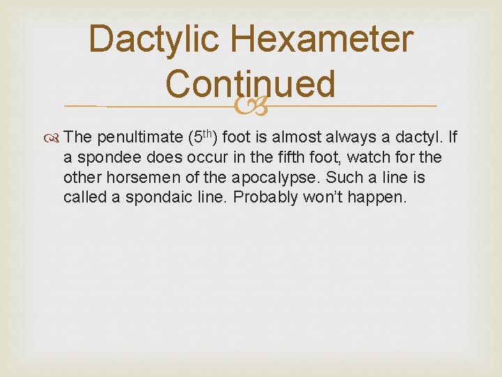 Dactylic Hexameter Continued The penultimate (5 th) foot is almost always a dactyl. If