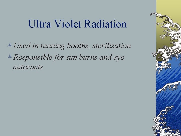 Ultra Violet Radiation ©Used in tanning booths, sterilization ©Responsible for sun burns and eye