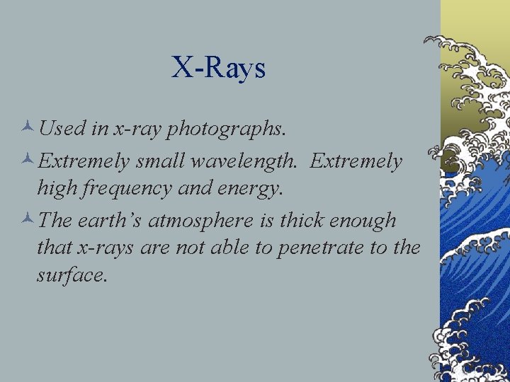 X-Rays ©Used in x-ray photographs. ©Extremely small wavelength. Extremely high frequency and energy. ©The