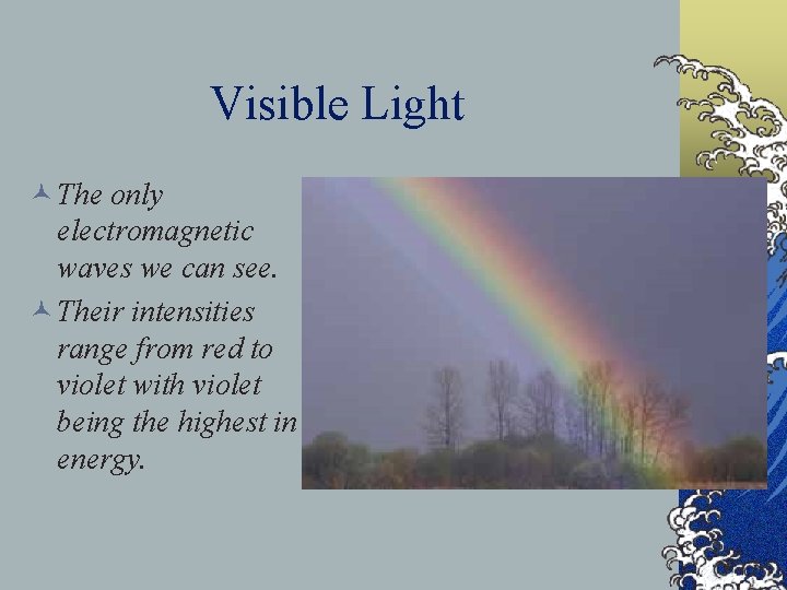 Visible Light © The only electromagnetic waves we can see. © Their intensities range