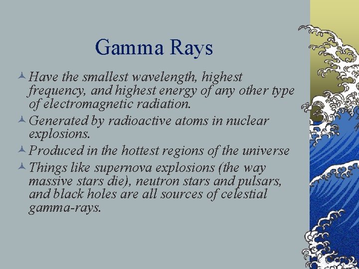 Gamma Rays © Have the smallest wavelength, highest frequency, and highest energy of any