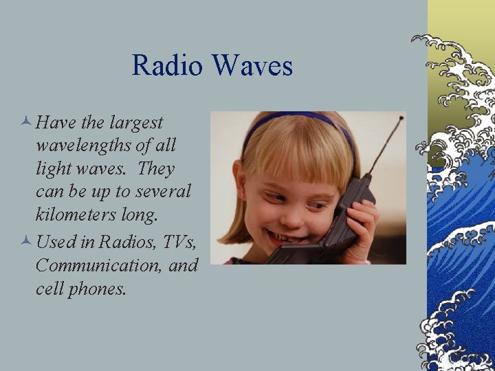 Radio Waves © Have the largest wavelengths of all light waves. They can be