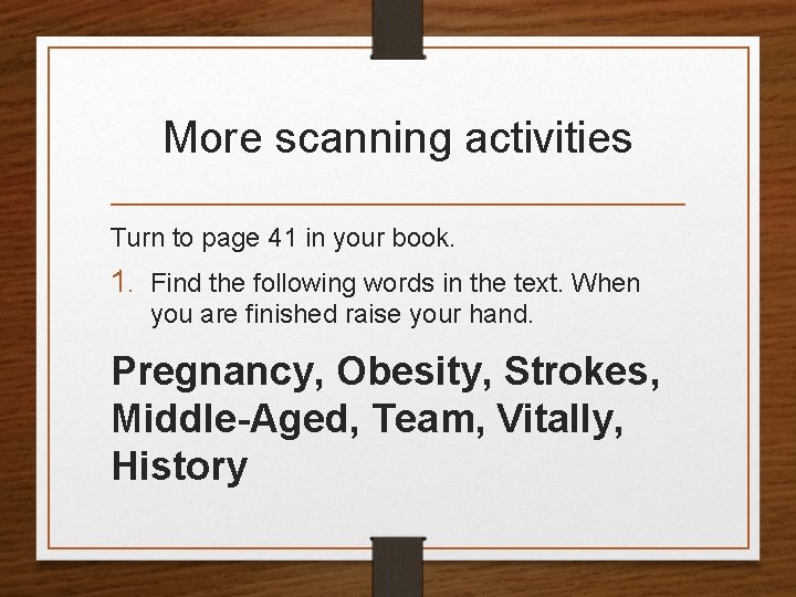 More scanning activities Turn to page 41 in your book. 1. Find the following