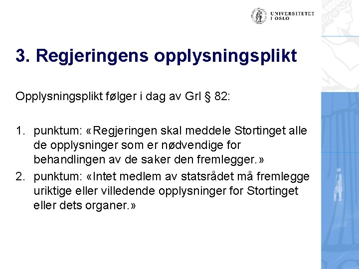 3. Regjeringens opplysningsplikt Opplysningsplikt følger i dag av Grl § 82: 1. punktum: «Regjeringen