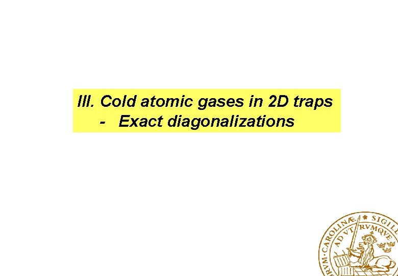 III. Cold atomic gases in 2 D traps - Exact diagonalizations 