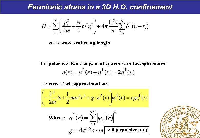 Fermionic atoms in a 3 D H. O. confinement a = s-wave scattering length