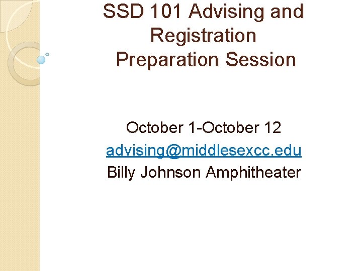 SSD 101 Advising and Registration Preparation Session October 1 -October 12 advising@middlesexcc. edu Billy