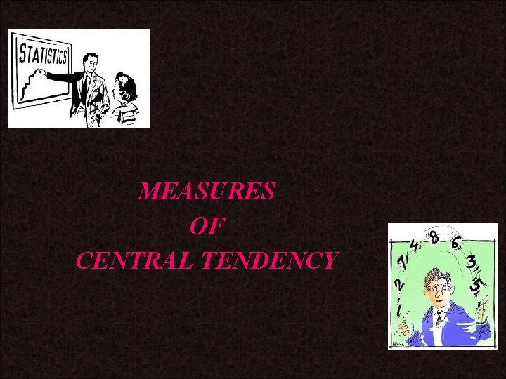MEASURES OF CENTRAL TENDENCY 