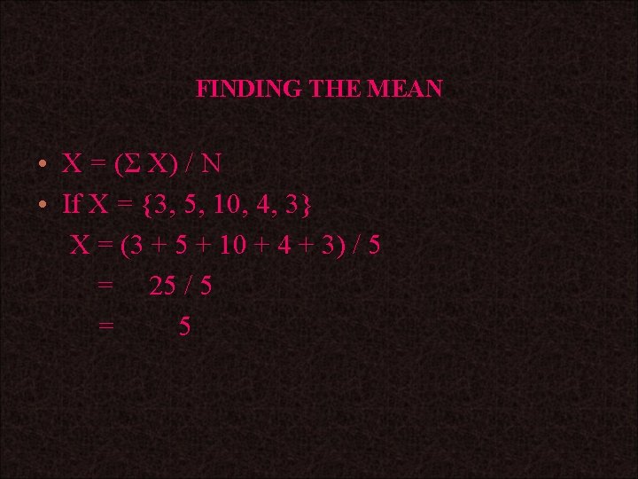 FINDING THE MEAN • X = (Σ X) / N • If X =