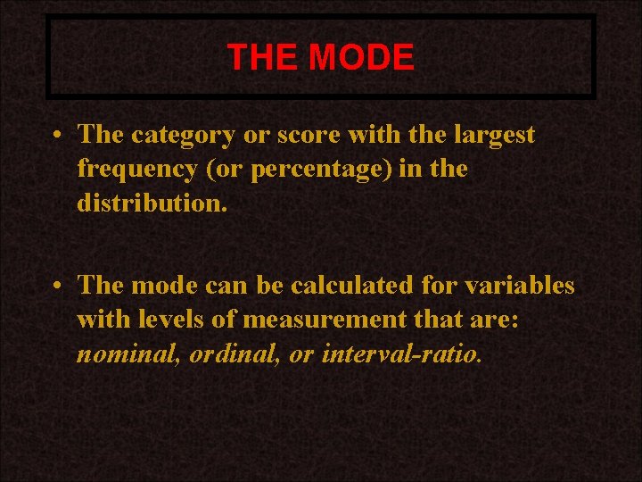 THE MODE • The category or score with the largest frequency (or percentage) in