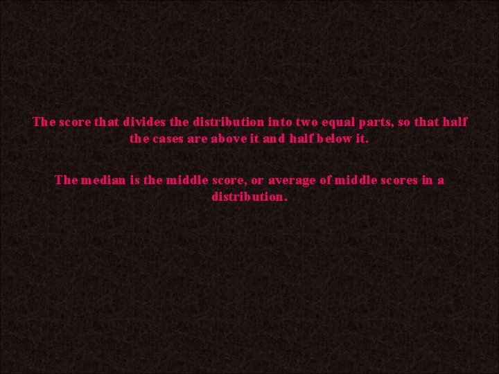 The score that divides the distribution into two equal parts, so that half the