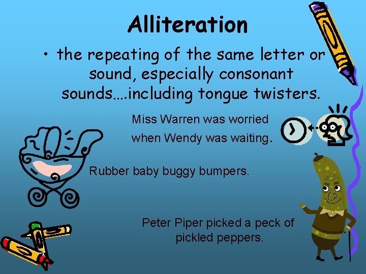 Alliteration • the repeating of the same letter or sound, especially consonant sounds…. including