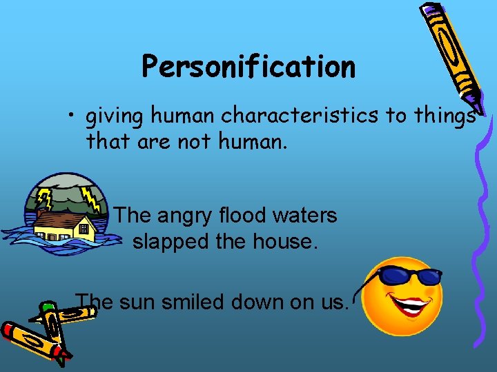 Personification • giving human characteristics to things that are not human. The angry flood