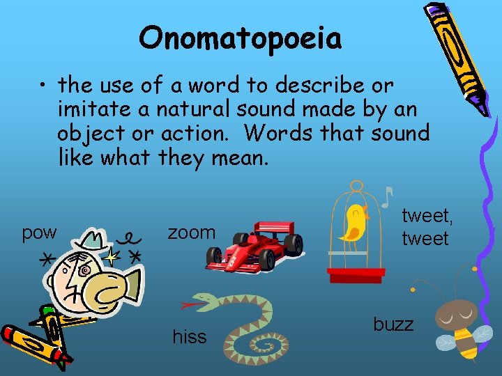 Onomatopoeia • the use of a word to describe or imitate a natural sound