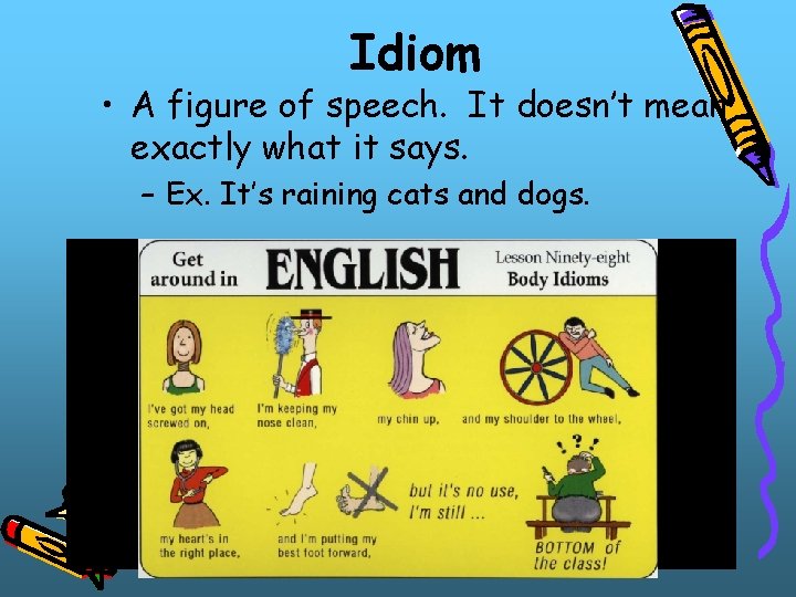 Idiom • A figure of speech. It doesn’t mean exactly what it says. –