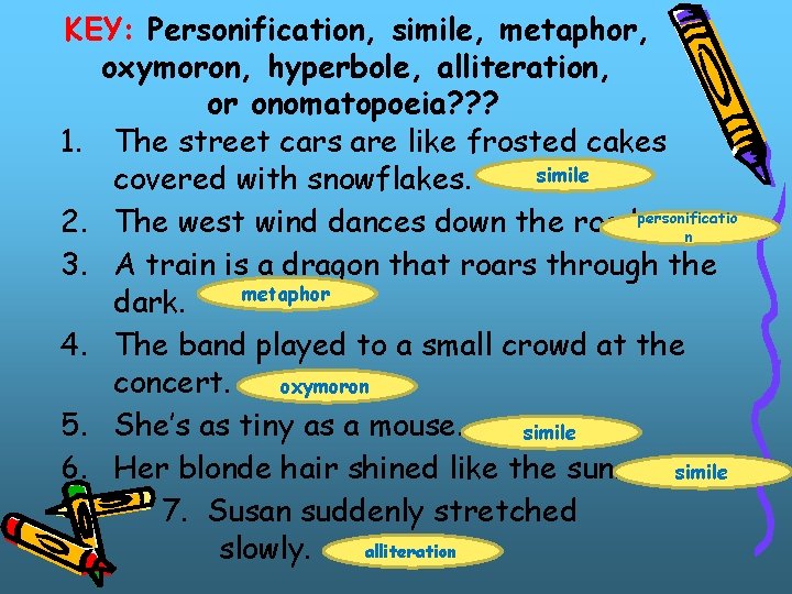 KEY: Personification, simile, metaphor, oxymoron, hyperbole, alliteration, or onomatopoeia? ? ? 1. The street