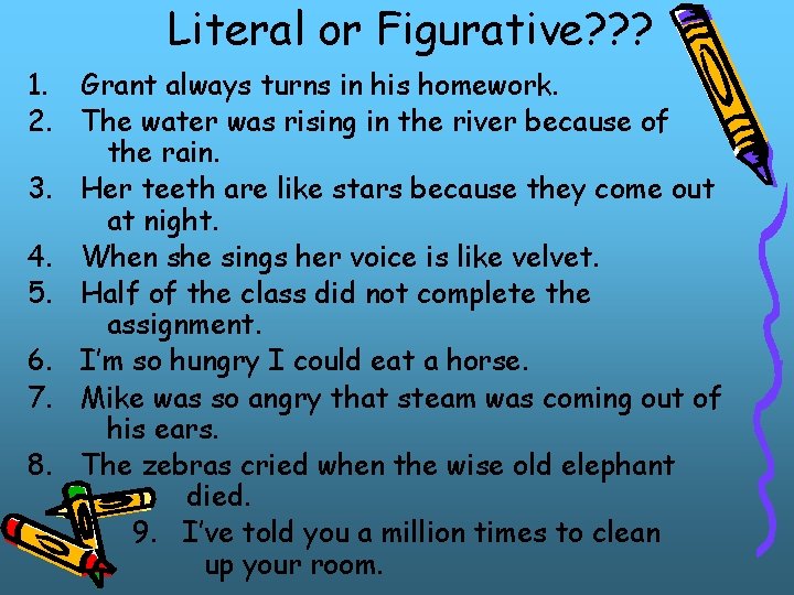 Literal or Figurative? ? ? 1. Grant always turns in his homework. 2. The