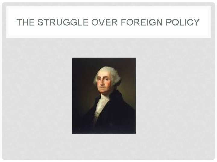 THE STRUGGLE OVER FOREIGN POLICY 