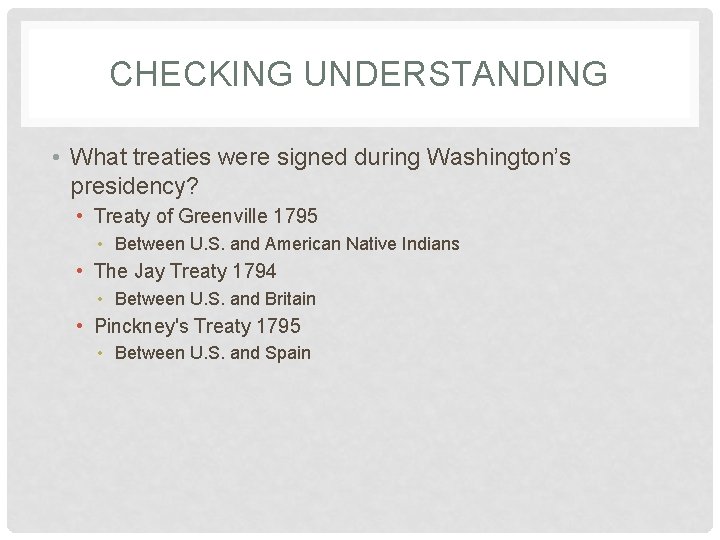 CHECKING UNDERSTANDING • What treaties were signed during Washington’s presidency? • Treaty of Greenville