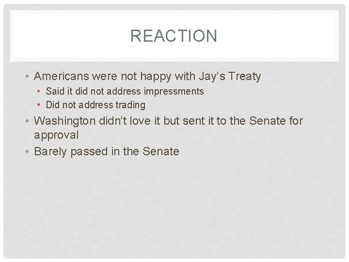 REACTION • Americans were not happy with Jay’s Treaty • Said it did not