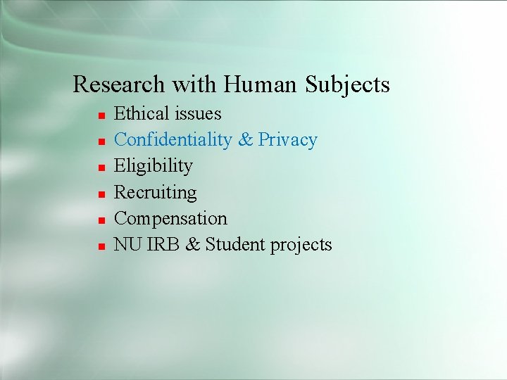 Research with Human Subjects Ethical issues Confidentiality & Privacy Eligibility Recruiting Compensation NU IRB