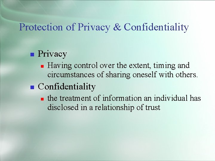 Protection of Privacy & Confidentiality Privacy Having control over the extent, timing and circumstances