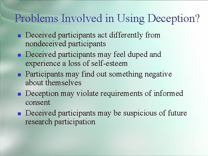 Problems Involved in Using Deception? Deceived participants act differently from nondeceived participants Deceived participants