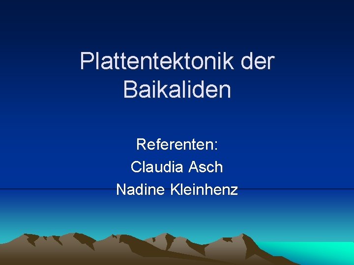 Plattentektonik der Baikaliden Referenten: Claudia Asch Nadine Kleinhenz 