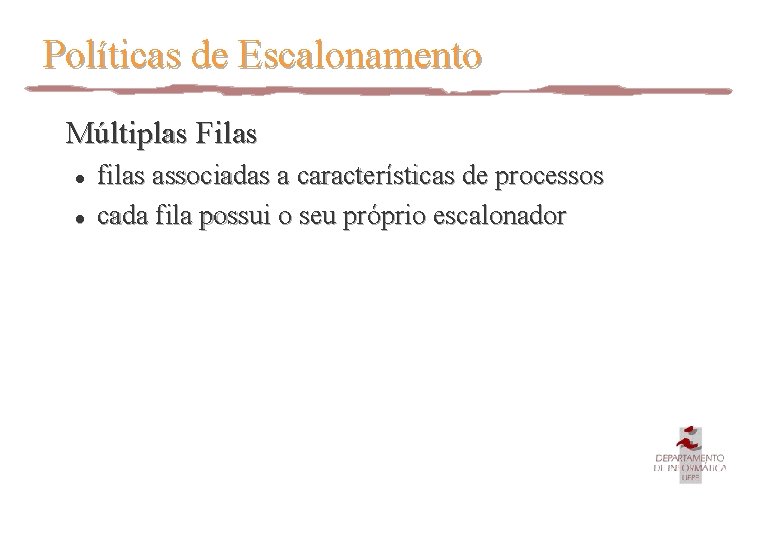 Políticas de Escalonamento Múltiplas Filas l l filas associadas a características de processos cada