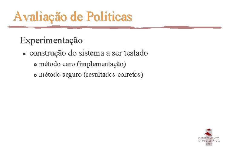 Avaliação de Políticas Experimentação l construção do sistema a ser testado método caro (implementação)