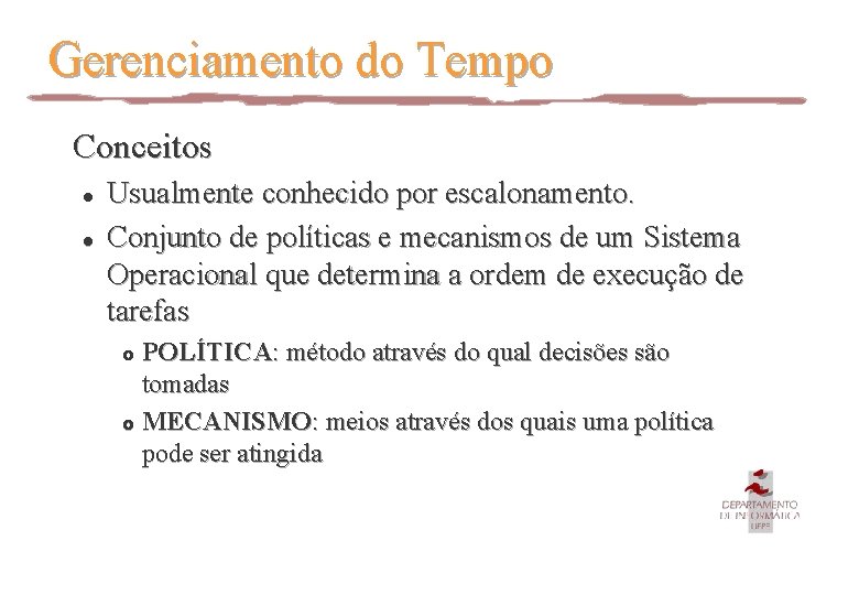 Gerenciamento do Tempo Conceitos l l Usualmente conhecido por escalonamento. Conjunto de políticas e