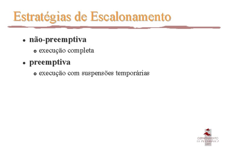 Estratégias de Escalonamento l não-preemptiva £ l execução completa preemptiva £ execução com suspensões