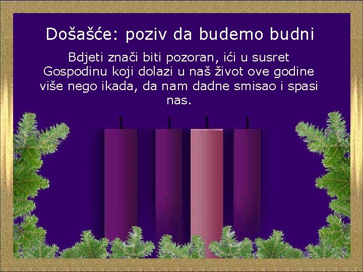 Došašće: poziv da budemo budni Bdjeti znači biti pozoran, ići u susret Gospodinu koji