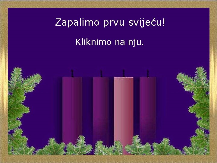 Zapalimo prvu svijeću! Kliknimo na nju. 