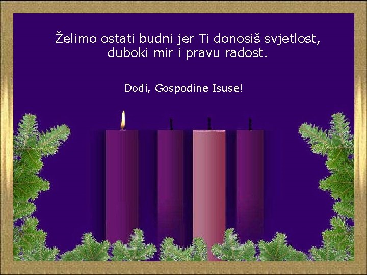 Želimo ostati budni jer Ti donosiš svjetlost, duboki mir i pravu radost. Dođi, Gospodine