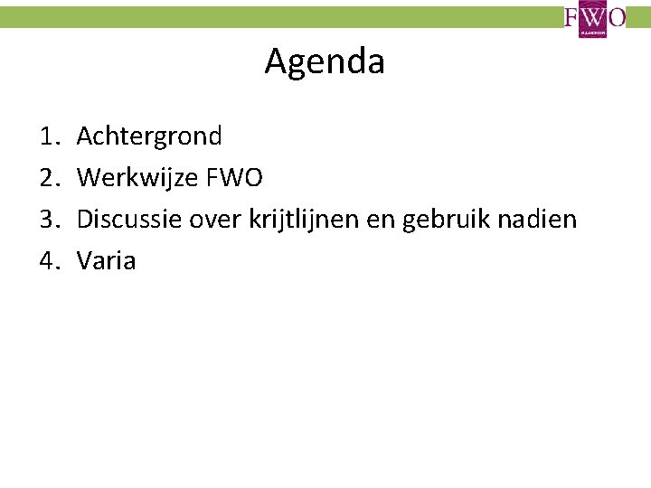 Agenda 1. 2. 3. 4. Achtergrond Werkwijze FWO Discussie over krijtlijnen en gebruik nadien