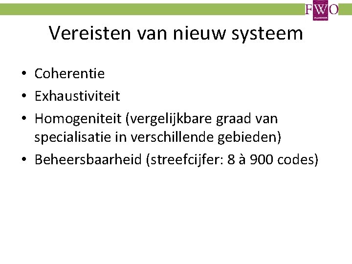Vereisten van nieuw systeem • Coherentie • Exhaustiviteit • Homogeniteit (vergelijkbare graad van specialisatie