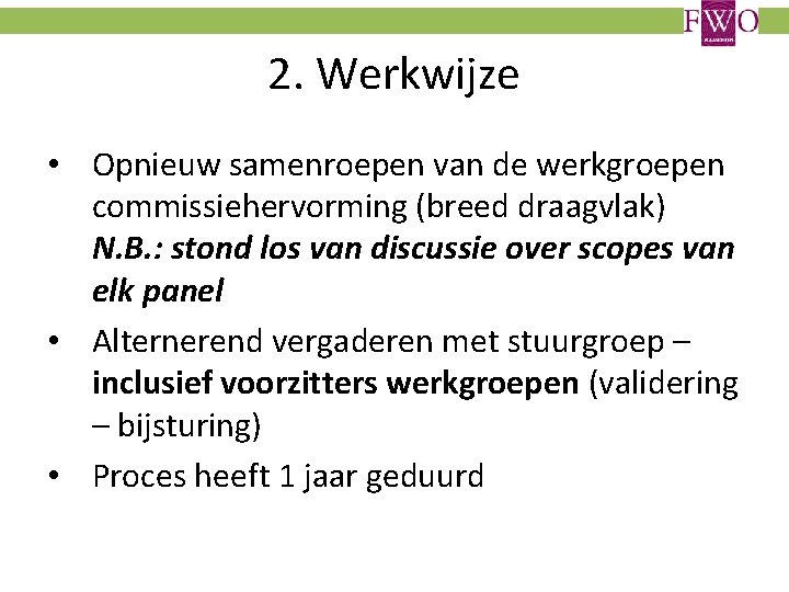2. Werkwijze • Opnieuw samenroepen van de werkgroepen commissiehervorming (breed draagvlak) N. B. :