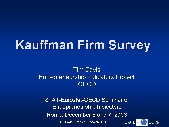 Kauffman Firm Survey Tim Davis Entrepreneurship Indicators Project OECD ISTAT-Eurostat-OECD Seminar on Entrepreneurship Indicators