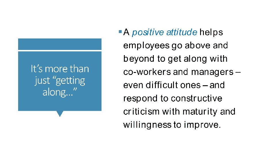 § A positive attitude helps It’s more than just “getting along…” employees go above