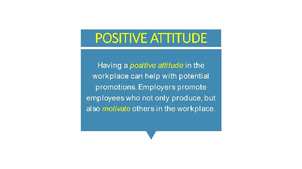 POSITIVE ATTITUDE Having a positive attitude in the workplace can help with potential promotions.