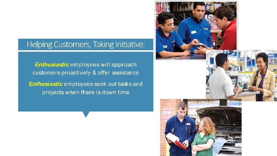 Helping Customers, Taking Initiative: an enthusiastic employee will approach proactively customers offer assistance seek