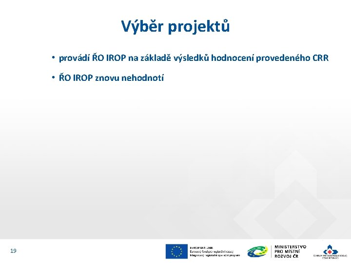 Výběr projektů • provádí ŘO IROP na základě výsledků hodnocení provedeného CRR • ŘO