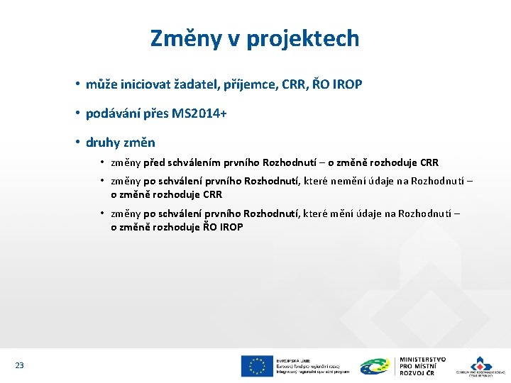 Změny v projektech • může iniciovat žadatel, příjemce, CRR, ŘO IROP • podávání přes