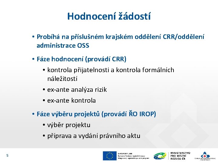 Hodnocení žádostí • Probíhá na příslušném krajském oddělení CRR/oddělení administrace OSS • Fáze hodnocení