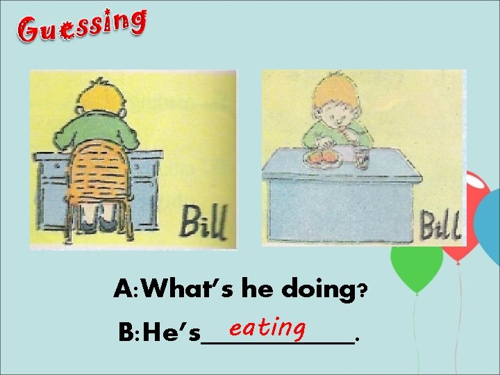 A: What’s he doing? eating B: He’s______. 