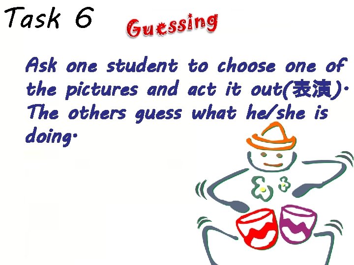 Task 6 Ask one student to choose one of the pictures and act it