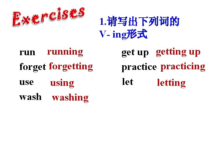 1. 请写出下列词的 V- ing形式 running forgetting use using washing get up getting up practice